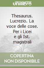 Thesaurus. Lucrezio. La voce delle cose. Per i Licei e gli Ist. magistrali libro