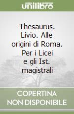 Thesaurus. Livio. Alle origini di Roma. Per i Licei e gli Ist. magistrali libro