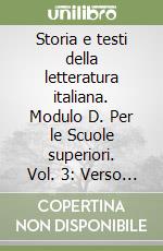 Storia e testi della letteratura italiana. Modulo D. Per le Scuole superiori. Vol. 3: Verso una civiltà planetaria libro