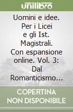 Uomini e idee. Per i Licei e gli Ist. Magistrali. Con espansione online. Vol. 3: Dal Romanticismo ai dibattiti attuali libro