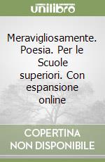 Meravigliosamente. Poesia. Per le Scuole superiori. Con espansione online libro