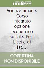 Scienze umane. Corso integrato opzione economico sociale. Per i Licei e gli Ist. magistrali. Con espansione online libro