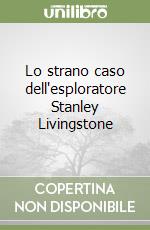 Lo strano caso dell'esploratore Stanley Livingstone libro