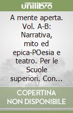 A mente aperta. Vol. A-B: Narrativa, mito ed epica-POesia e teatro. Per le Scuole superiori. Con espansione online libro