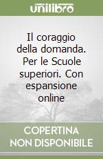 Il coraggio della domanda. Per le Scuole superiori. Con espansione online libro