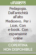 Pedagogia. Dall'antichità all'alto Medioevo. Per i Licei. Con e-book. Con espansione online libro