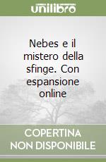 Nebes e il mistero della sfinge. Con espansione online libro