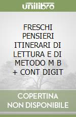 FRESCHI PENSIERI  ITINERARI DI LETTURA E DI METODO  M B  + CONT  DIGIT libro