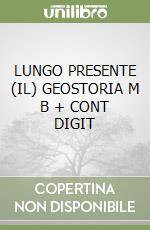 LUNGO PRESENTE (IL)  GEOSTORIA  M B  + CONT DIGIT libro