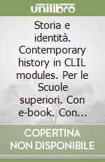 Storia e identità. Contemporary history in CLIL modules. Per le Scuole superiori. Con e-book. Con espansione online libro