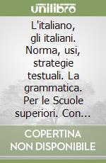 L'italiano, gli italiani. Norma, usi, strategie testuali. La grammatica. Per le Scuole superiori. Con e-book. Con espansione online libro