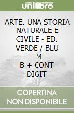 ARTE. UNA STORIA NATURALE E CIVILE - ED. VERDE / BLU     M B  + CONT DIGIT libro