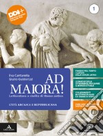 Ad maiora. Con la seconda prova al Liceo Classico. Per i Licei e gli Ist. magistrali. Con e-book. Con espansione online. Vol. 1: Età arcaica e repubblicana libro