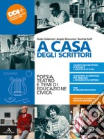 A casa degli scrittori. Poesia, teatro e temi di Educazione civica. Per le Scuole superiori. Con e-book. Con espansione online libro