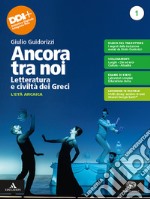 Ancora tra noi. Letteratura e civiltà dei Greci. Per le Scuole superiori. Con e-book. Con espansione online. Vol. 1: L' età arcaica libro