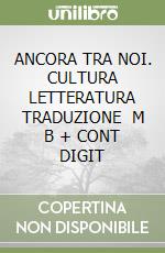ANCORA TRA NOI. CULTURA LETTERATURA TRADUZIONE   M B + CONT DIGIT libro