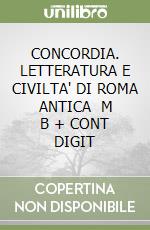 CONCORDIA. LETTERATURA E CIVILTA' DI ROMA ANTICA   M B + CONT DIGIT libro