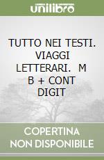 TUTTO NEI TESTI. VIAGGI LETTERARI.   M B + CONT DIGIT libro