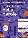 Cura delle parole. Per le Scuole superiori. Con e-book. Con espansione online (La). Vol. A-B: Lingua, lessico, testualità-Manuale pratico di comunicazione libro