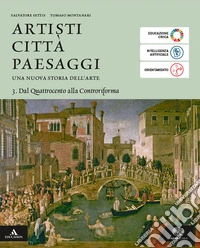 Artisti città paesaggi. Per i Licei e gli Ist. magistrali. Con e-book. Con espansione online. Vol. 3: Dal Quattrocento alla Controriforma libro