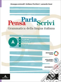 Pensa parla scrivi. Grammatica della lingua italiana. Per le Scuole superiori. Con e-book. Con espansione online. Vol. A-B: Forme, parole, testi-Sintetizzare, esporre, argomentare libro