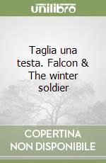 Taglia una testa. Falcon & The winter soldier libro