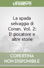 La spada selvaggia di Conan. Vol. 2: Il giocatore e altre storie libro