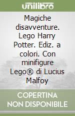 Magiche disavventure. Lego Harry Potter. Ediz. a colori. Con minifigure Lego® di Lucius Malfoy libro