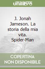 J. Jonah Jameson. La storia della mia vita. Spider-Man