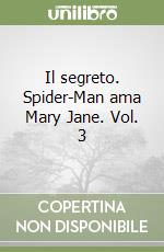 Il segreto. Spider-Man ama Mary Jane. Vol. 3