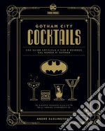 Gotham City cocktails. Una guida ufficiale a cibi e bevande dal mondo di Batman libro