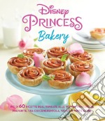 Disney princess bakery. Ediz. a colori