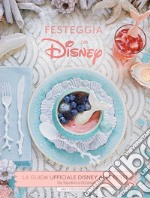 Festeggia con Disney. La guida ufficiale Disney alle feste. Da Topolino a Oceania! Ediz. illustrata libro