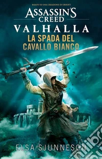 La spada del cavallo bianco. Assassin's creed: Valhalla libro