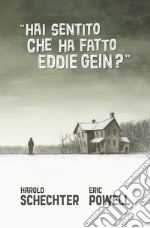 Hai sentito che ha fatto Eddie Gein?