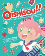 Oishisou!! La guida definitiva ai dolci degli anime. Ediz. illustrata libro