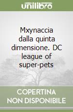 Mxynaccia dalla quinta dimensione. DC league of super-pets libro