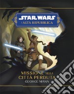 Missione nella città perduta. L'Alta Repubblica. Star Wars libro