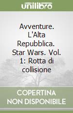 Avventure. L'Alta Repubblica. Star Wars. Vol. 1: Rotta di collisione libro