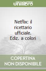 Netflix: il ricettario ufficiale. Ediz. a colori libro