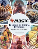 Magic the Gathering. Il libro di cucina ufficiale. Ricette del multiverso. Ediz. illustrata libro