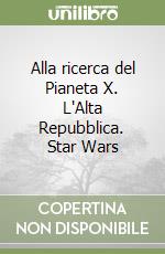 Alla ricerca del Pianeta X. L'Alta Repubblica. Star Wars libro