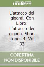 L'attacco dei giganti. Con Libro: L'attacco dei giganti. Short stories 4. Vol. 33 libro