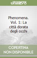 Phenomena. Vol. 1: La città dorata degli occhi