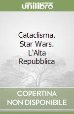 Cataclisma. Star Wars. L'Alta Repubblica libro