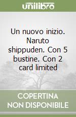 Un nuovo inizio. Naruto shippuden. Con 5 bustine. Con 2 card limited