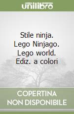 Stile ninja. Lego Ninjago. Lego world. Ediz. a colori libro