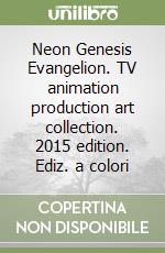 Neon Genesis Evangelion. TV animation production art collection. 2015 edition. Ediz. a colori libro