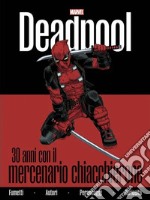 Deadpool. 30 anni con il mercenario chiacchierone