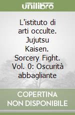 L'istituto di arti occulte. Jujutsu Kaisen. Sorcery Fight. Vol. 0: Oscurità abbagliante libro